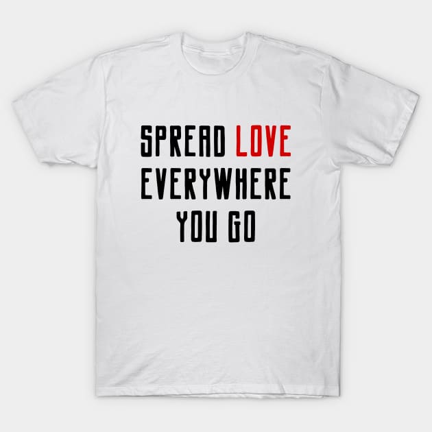 Be Kind and Spread Love Everywhere You Go T-Shirt by Kraina